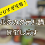 カルーアミルクだけで満足してない?ミルクカクテル講座開催!