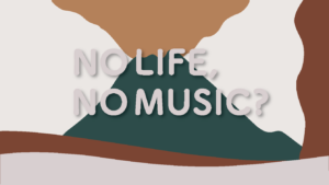 NO LIFE, NO MUSIC ? 〜生きているうちに、音楽を楽しまなきゃ。