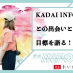 【密着INFO隊　第14弾】KADAI INFOとの出会いと目標を語る！